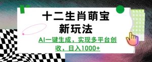 十二生肖萌宝新玩法,AI一键生成,实现多平台创收,日入多张-互联网资源大全网
