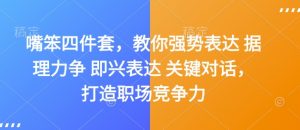嘴笨四件套，教你强势表达 据理力争 即兴表达 关键对话，打造职场竞争力-互联网资源大全网