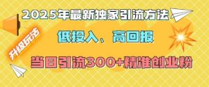 2025年最新独家引流方法,低投入高回报?当日引流300+精准创业粉-互联网资源大全网