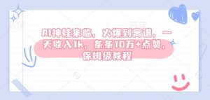 AI神娃来临，火爆到离谱，一天收入1k，条条10万+点赞，保姆级教程-互联网资源大全网