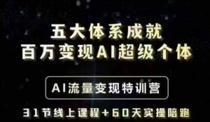 五大体系成就百万变现AI超级个体- AI流量变现特训营，一步一步教你一个人怎么年入百W-互联网资源大全网