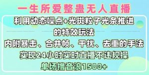 一生所爱无人整蛊升级版9.0,利用动态噪点+光斑粒子光条推进的特效玩法,实现24小时实时直播不违规操,单场日入1.5k-互联网资源大全网