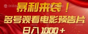 暴利来袭,多号观看电影预告片,可以批量可矩阵,日入多张-互联网资源大全网