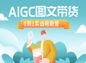 AIGC图文带货，0到1实战陪跑营-互联网资源大全网