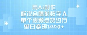 用Ai制作能说会唱的数字人，单个视频点赞过W，单日变现1k-第一资源库