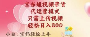 京东短视频带货,2025翻身项目,只需上传视频,单月稳定变现8k+【揭秘】-互联网资源大全网