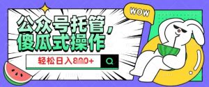 2025微信公众号托管计划,小白宝妈轻松日入8张【揭秘】-互联网资源大全网