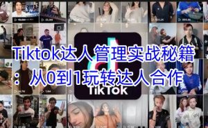 Tiktok达人管理实战秘籍:从0到1玩转达人合作-互联网资源大全网