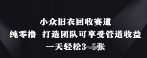 小众旧衣回收赛道，纯零撸 打造团队可享受管道收益，一天轻松3张-互联网资源大全网