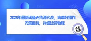 2025年最新闲鱼无货源实战，简单好操作，无需囤货，详细运营教程-互联网资源大全网