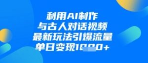 利用AI制作与古人对话的视频,最新玩法引爆流量,单日变现1k-互联网资源大全网