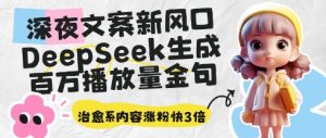深夜文案新风口:DeepSeek生成百万播放量金句,治愈系内容涨粉快3倍-互联网资源大全网