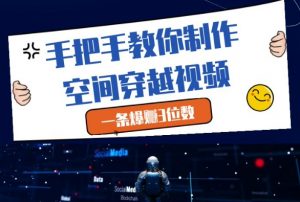 手把手教你制作空间穿越视频,一条爆挣3位数-互联网资源大全网