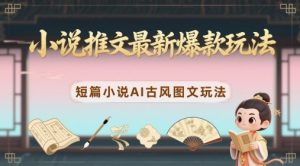 小说推文最新爆款玩法，短篇小说AI古风图文玩法-互联网资源大全网
