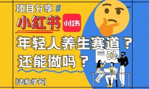 小红书年轻人养生赛道?真的还能做吗?详细讲解!-互联网资源大全网