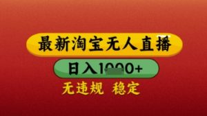 【最新】淘宝无人直播带货，独家技术，日入几张，不违规不封号，操作简单【揭秘】-第一资源库