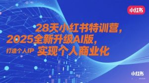 28天小红书特训营,2025全新升级AI版,打造个人IP,实现个人商业化-互联网资源大全网