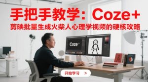 手把手教学：Coze + 剪映批量生成火柴人心理学视频的硬核攻略-互联网资源大全网
