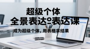 超级个体全景表达课，成为超级个体，用表格拿结果-第一资源库