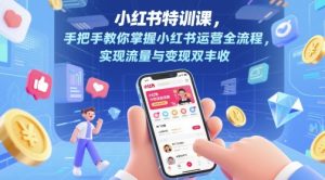 小红书特训课，手把手教你掌握小红书运营全流程，实现流量与变现双丰收-互联网资源大全网