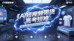 AI短视频带货高考短袖爆款解析制作全流程-互联网资源大全网