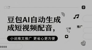 豆包AI自动生成短视频配音，小说推文推广更省心更方便-第一资源库