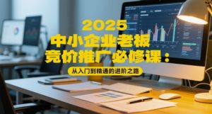 2025中小企业老板竞价推广必修课：从入门到精通的进阶之路-互联网资源大全网