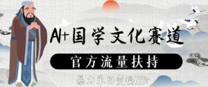 AI+国学文化赛道，官方流量扶持，暴力单日变现数张-第一资源库