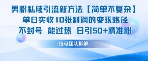男粉私域引流新方法,单日收10张利润,日引流50+精准粉-互联网资源大全网