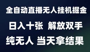 2025最新全自动直播无人挂G掘金,日入十张,解放双手纯无人,当天拿结果【揭秘】-互联网资源大全网