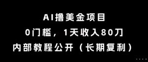 AI撸美金项目，0门槛，1天收入80刀，内部教程公开（长期复利）【揭秘】-互联网资源大全网