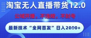淘宝无人直播带货12.0,最新技术,不封号,不违规,操作简单,开播爆单,日入多张【揭秘】-第一资源库