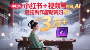 小红书+视频号+抖音,AI轻松制作唐朝贵妇IP,每天30分钟,轻松产出N条,月入3W+-互联网资源大全网