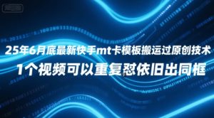 25年6月底最新快手mt卡模板搬运过原创技术，1个视频可以重复怼依旧出同框-互联网资源大全网