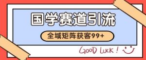 国学赛道精准拓客，自热矩阵日引99+ 获客SOP【揭秘】-互联网资源大全网