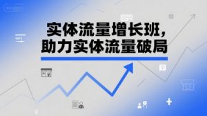 实体流量增长班，助力实体流量破局-互联网资源大全网