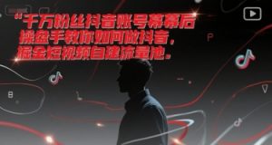 千万粉丝抖音账号幕后操盘手教你如何做抖音,掘金短视频自建流量池-互联网资源大全网