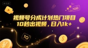 视频号分成计划热门项目，10秒出视频，日入1k+【揭秘】-互联网资源大全网