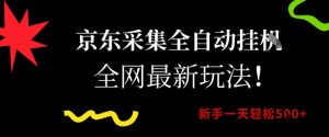 京东采集全自动挂G项目，全网最新玩法新手一天轻松5张【揭秘】-互联网资源大全网
