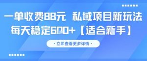 一单收费88元 私域项目新玩法 每天稳定6张+【适合新手】-互联网资源大全网
