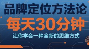 品牌定位方法论,每天30钟分让你学会一种全新的思维方式-互联网资源大全网
