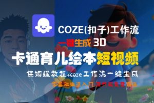 COZE(扣子)工作流一键生成3D卡通育儿绘本短视频,全流程保姆级教学-互联网资源大全网
