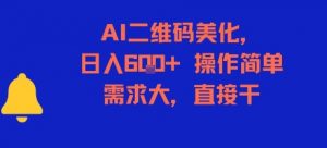 AI二维码美化，日入6张+，操作简单，需求大，直接干-互联网资源大全网