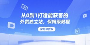从0到1打造能获客的外贸独立站,保姆级教程-互联网资源大全网