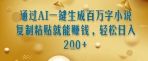 通过AI一键生成百万字小说复制粘贴就能挣钱,轻松日入2张+【揭秘】-第一资源库