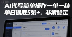 AI代写简单操作一单一结，单日保底5张+，非常稳定【揭秘】-第一资源库