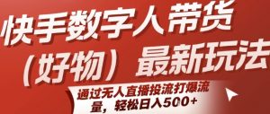 快手数字人带货(好物)最新玩法，通过无人直播投流打爆流量，轻松日入5张-互联网资源大全网
