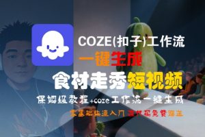 COZE(扣子)工作流一键生成食材走秀短视频,保姆级教程,零基础快速入门-互联网资源大全网