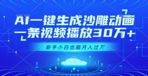 AI一键生成沙雕动画，一条视频播放30W+，零基础新手小白也能月入过1W+【揭秘】-互联网资源大全网