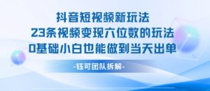 抖音短视频新玩法，23条视频变现六位数，0基础小白也能做到当天出单-互联网资源大全网